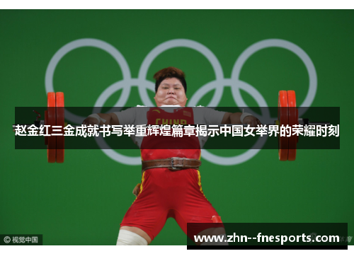 赵金红三金成就书写举重辉煌篇章揭示中国女举界的荣耀时刻