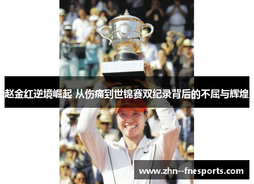 赵金红逆境崛起 从伤痛到世锦赛双纪录背后的不屈与辉煌