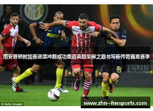 南安普顿附加赛逆袭冲超成功重返英超荣耀之路书写新传奇篇章赛季