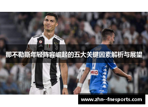 那不勒斯年轻阵容崛起的五大关键因素解析与展望