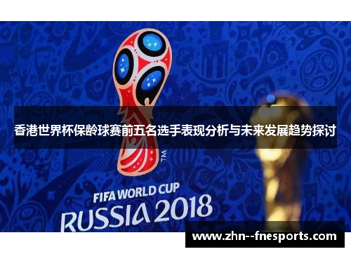 香港世界杯保龄球赛前五名选手表现分析与未来发展趋势探讨