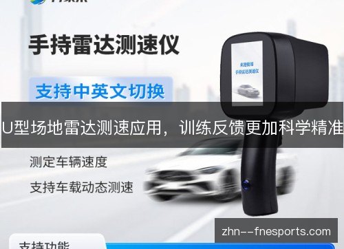 U型场地雷达测速应用,训练反馈更加科学精准 U型场地雷达测速应用,训练反馈更加科学精准