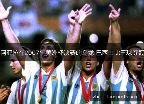 阿亚拉在2007年美洲杯决赛的乌龙 巴西由此三球夺冠 阿亚拉在2007年美洲杯决赛的乌龙 巴西由此三球夺冠